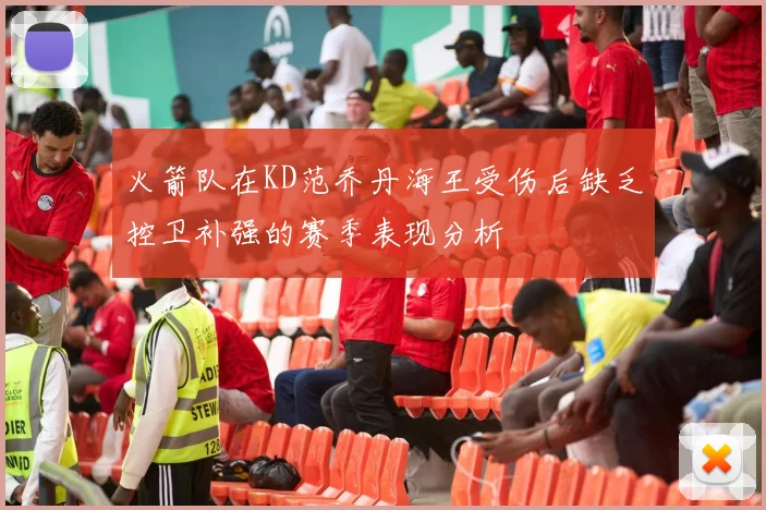 火箭队在KD范乔丹海王受伤后缺乏控卫补强的赛季表现分析